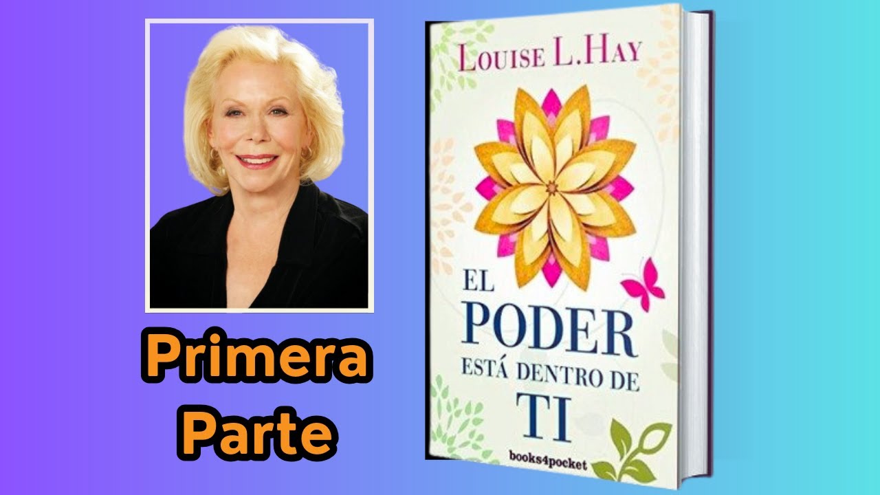 El Poder Está Dentro De Ti – Louise Hay / Primera Parte – Toma de Conciencia