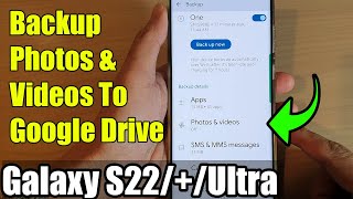 Galaxy S22/S22+/Ultra: How to Backup Photos & Videos To Google Drive