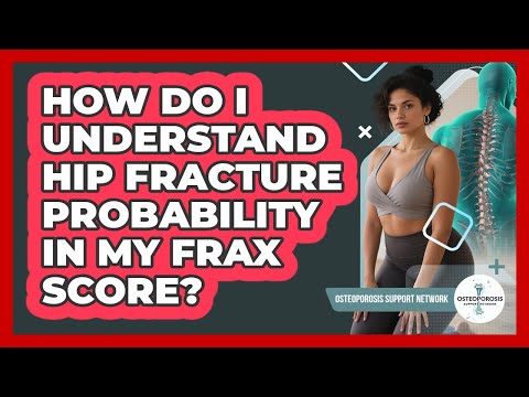 How Do I Understand Hip Fracture Probability In My FRAX Score? - Osteoporosis Support Network
