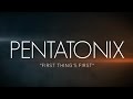 PENTATONIX - FIRST THINGS FIRST (LYRICS)