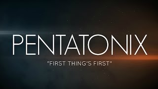 PENTATONIX - FIRST THINGS FIRST (LYRICS)