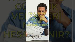 İthalat ve gümrük vergileri nasıl hesaplanır?