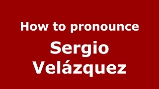 How to pronounce Sergio Velázquez