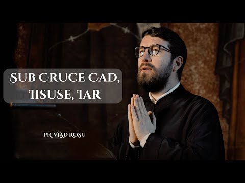 Sub Cruce cad, Iisuse iar [Priceasnă] - Pr. Vlad Roșu