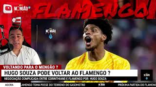 FLAMENGO ESTÁ SENDO PRJUDICADO PELO CORINTHIANS ! HUGO SOUZA VOLTANDO para o FLAMENGO ?