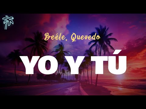 Beéle, Quevedo, Ovy on the drums - YO Y TÚ (Letra Oficial / Official Lyrics)