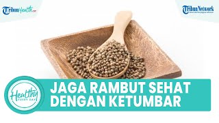 Tips Menjaga Kesehatan Rambut dengan Biji Ketumbar, Begini Cara Tepat Membuatnya