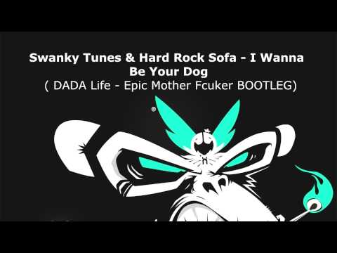 Swanky Tunes & Hard Rock Sofa - I Wanna  Be Your Dog  ( DADA Life - Epic Mother Fcuker BOOTLEG)