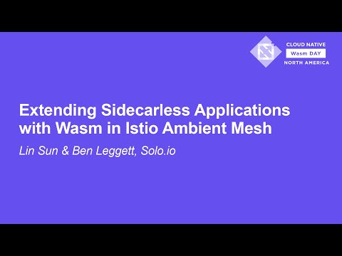 Extending Sidecarless Applications with Wasm in Istio Ambient Mesh - Lin Sun & Ben Leggett, Solo.io