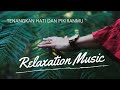 Lagu Relaksasi Ketenangan Hati Dan Pikiran Relaxation Relaxing Music