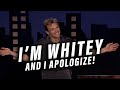 Dear EVERYONE that isn't white, I'M WHITEY...AND I APOLOGIZE!! | Christopher Titus