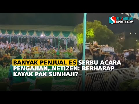 BANYAK PENJUAL ES SERBU ACARA PENGAJIAN, NETIZEN: BERHARAP KAYAK PAK SUNHAJI?
