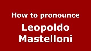 How to pronounce Leopoldo Mastelloni