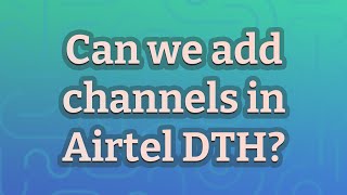 Can we add channels in Airtel DTH?