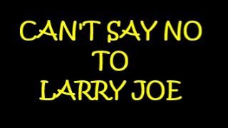 CAN&#39;T SAY NO TO LARRY JOE LYRIC VIDEO