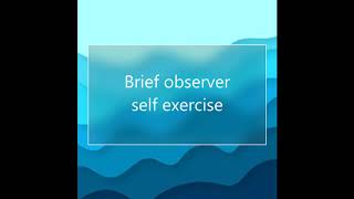 Brief observer self exercise