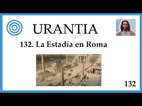 132. URANTIA | La Estadía en Roma