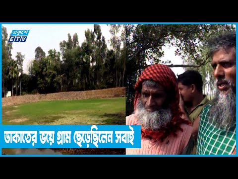 ডাকাতের ভয়ে গ্রাম ছেড়েছিলেন গ্রামের সব লোকজন | ETV News