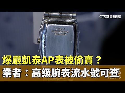 爆嚴凱泰AP表被偷賣？業者：高級腕表「流水號」可查