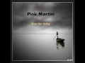 Pink Martini ~ Over the Valley 
