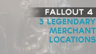 Fallout 4: 3 LEGENDARY merchant locations