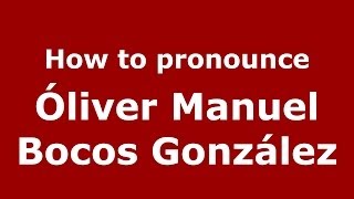 How to pronounce Óliver Manuel Bocos González