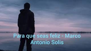 Marco Antonio Solis - Para que seas feliz (en letra)