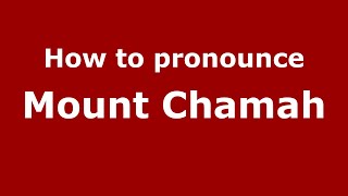 How to pronounce Mount Chamah