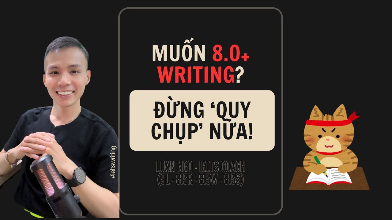 MUỐN 8.0+ IELTS WRITING? NGƯNG 'QUY CHỤP'!