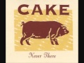 Cake - Never there 