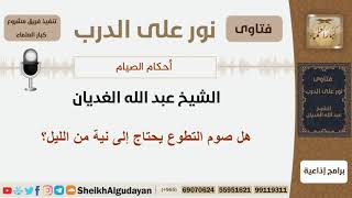 هل صوم التطوع يحتاج إلى نية من الليل؟ الشيخ الغديان - مشروع كبار العلماء image