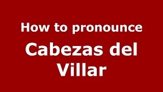 How to pronounce Cabezas Del Villar
