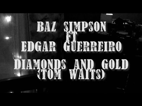 Baz Simpson ft Edgar Guerreiro - Diamonds and Gold (Tom Waits version)