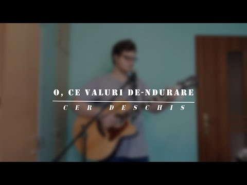 O, ce valuri de-ndurare | CER deschis