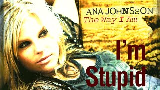 Ana Johnsson - I&#39;m Stupid