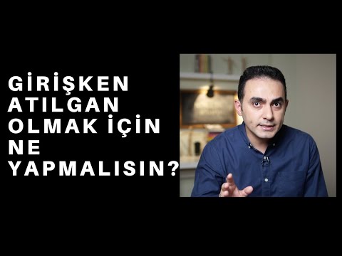 GİRİŞKEN BİR İNSAN OLMAK İÇİN YAPMAN GEREKENLER
