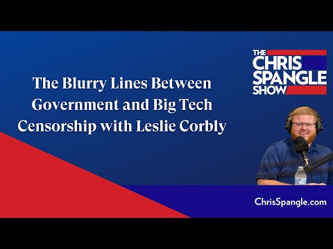 The Blurry Lines Between Government and Big Tech Censorship with Leslie Corbly