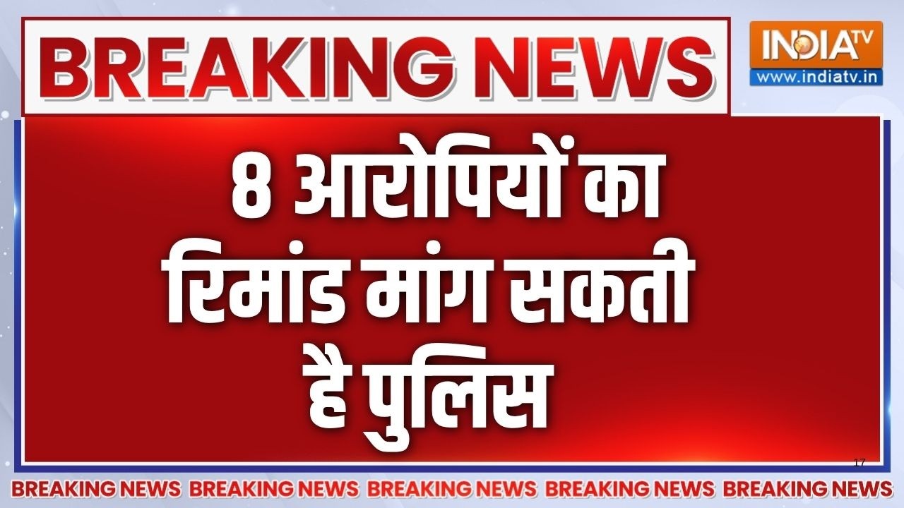 Breaking News: सभी 8 आरोपियों का रिमांड मांग सकती है पुलिस, वीडि
