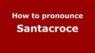 How to pronounce Santacroce