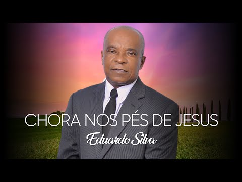 Eduardo Silva - Chora nos pés de Jesus