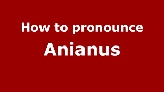 How to pronounce Anianus
