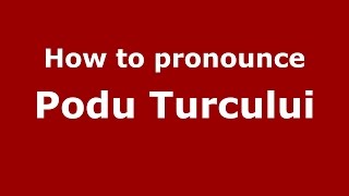 How to pronounce Podu Turcului