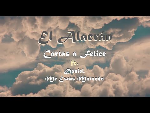 El Alacrán - Cartas a Felice ft Daniel, Me Estás Matando