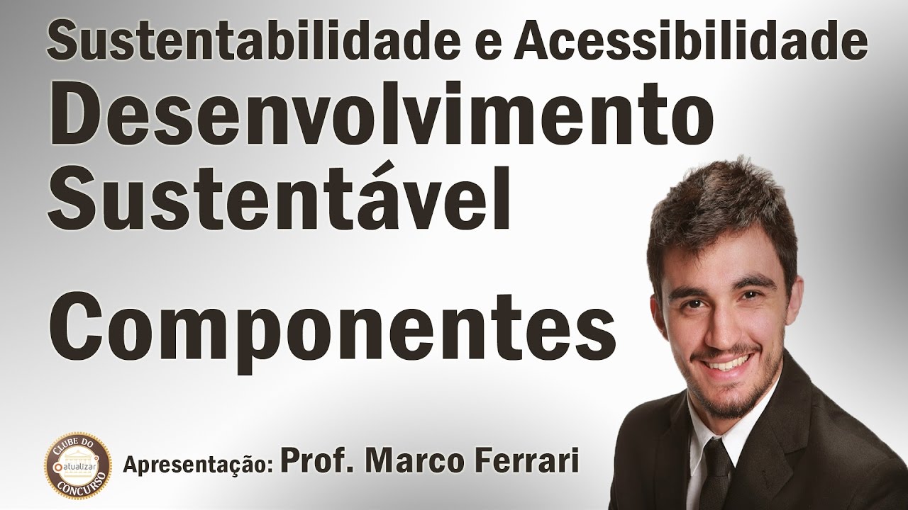 Sustentabilidade - Aula 02 (Os 03 Componentes do Desenvolvimento Sustentável)