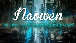 Naowen - The Shins - Your Algebra ( Naowen Dubstep Remix )