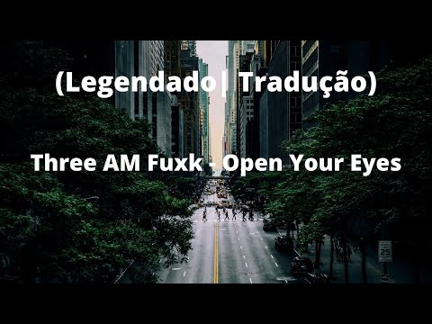 Three AM Fuxk - Open Your Eyes (feat. 97thghts) (Legendado| Tradução)