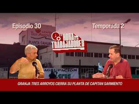 La Hora de los Trabajadores E30T02: Granja Tres Arroyos cierra su planta de Capitán Sarmiento