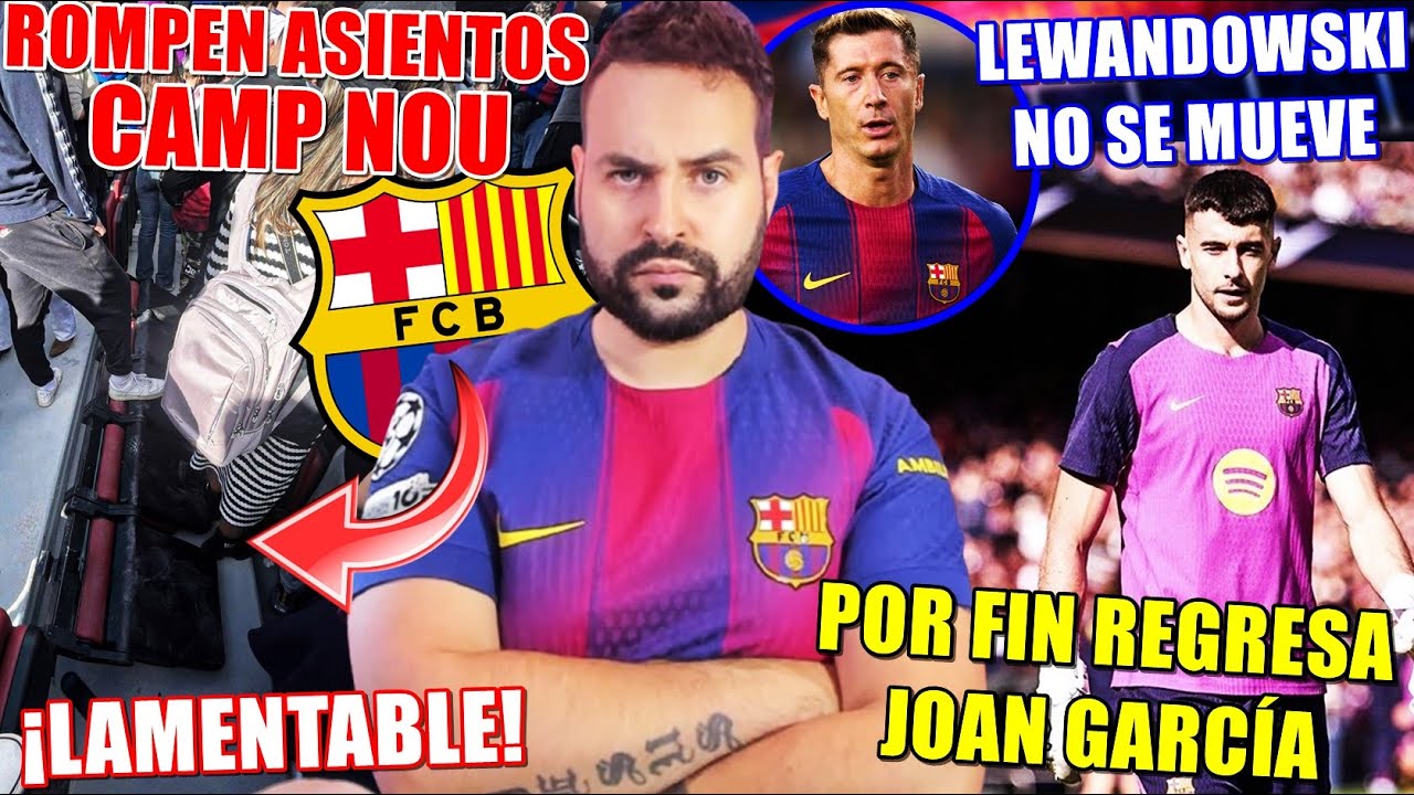 🚨¡LAMENTABLE! ROMPEN ASIENTOS del CAMP NOU - JOAN GARCÍA REGRESA - LEWANDOWSKI NO se MUEVE