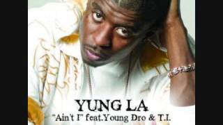 Yung LA (Ft. Young Dro, T.I.) - Ain&#39;t I (Remix)