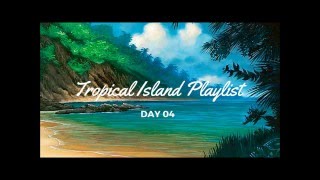Tropical Island Playlist - Day 04 (Island in the Sun)